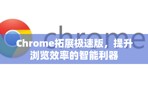 Chrome拓展极速版,提升浏览效率的智能利器-第1张图片-谷歌官网|Google Chrome下载-2026最新中文版 Chrome拓展极速版,提升浏览效率的智能利器-第1张图片-谷歌官网|Google Chrome下载-2026最新中文版