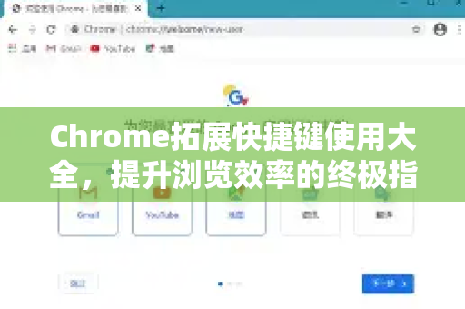 Chrome拓展快捷键使用大全，提升浏览效率的终极指南