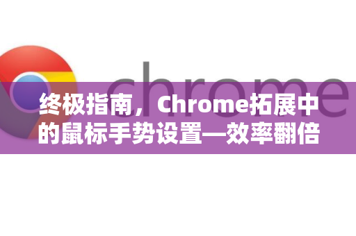 终极指南，Chrome拓展中的鼠标手势设置—效率翻倍的神器