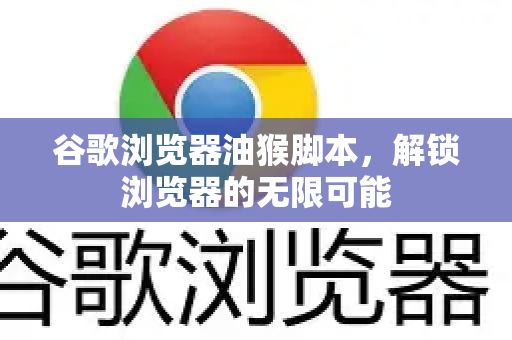 谷歌浏览器油猴脚本，解锁浏览器的无限可能