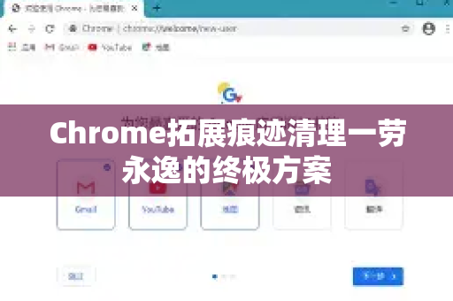 Chrome拓展痕迹清理一劳永逸的终极方案