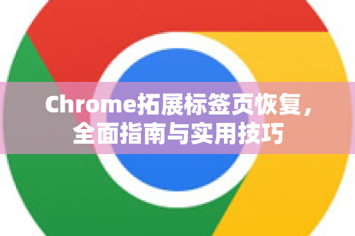 Chrome拓展标签页恢复，全面指南与实用技巧-第1张图片-谷歌官网|Google Chrome下载-2026最新中文版