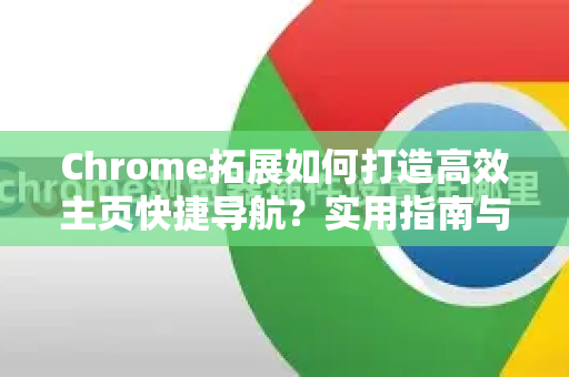 Chrome拓展如何打造高效主页快捷导航？实用指南与推荐