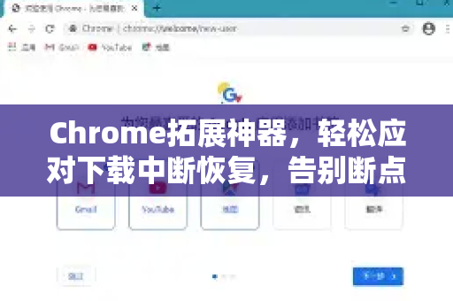 Chrome拓展神器，轻松应对下载中断恢复，告别断点续传烦恼