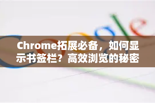 Chrome拓展必备，如何显示书签栏？高效浏览的秘密武器