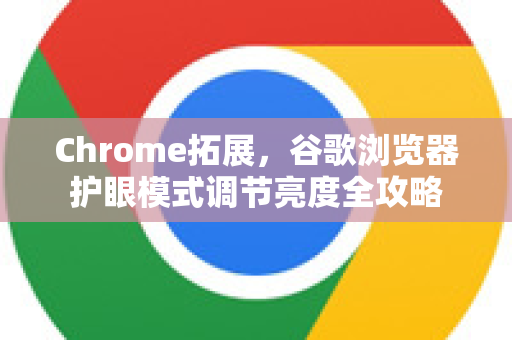 Chrome拓展，谷歌浏览器护眼模式调节亮度全攻略