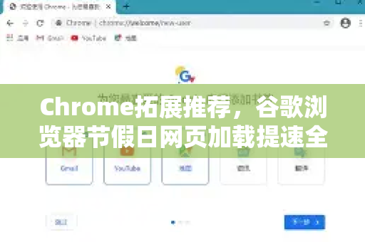 Chrome拓展推荐，谷歌浏览器节假日网页加载提速全攻略