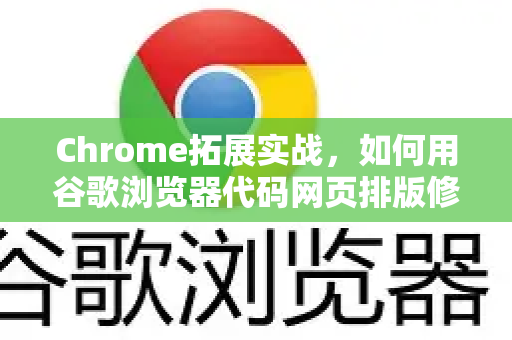 Chrome拓展实战，如何用谷歌浏览器代码网页排版修复工具解决页面错乱-第1张图片-谷歌官网|Google Chrome下载-2026最新中文版