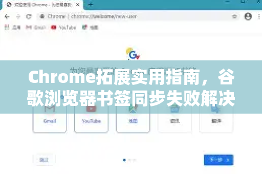 Chrome拓展实用指南，谷歌浏览器书签同步失败解决全攻略