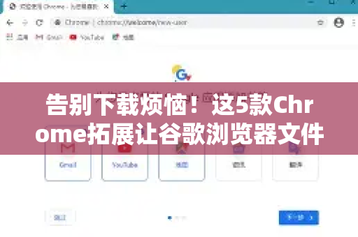 告别下载烦恼！这5款Chrome拓展让谷歌浏览器文件下载效率翻倍