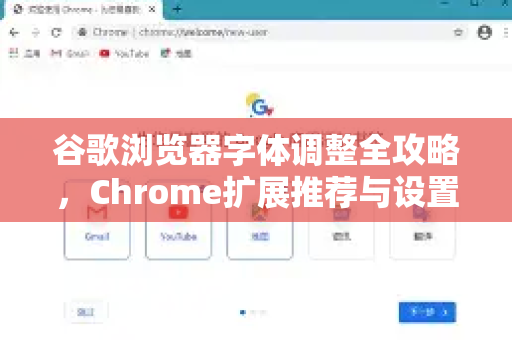 谷歌浏览器字体调整全攻略，Chrome扩展推荐与设置指南