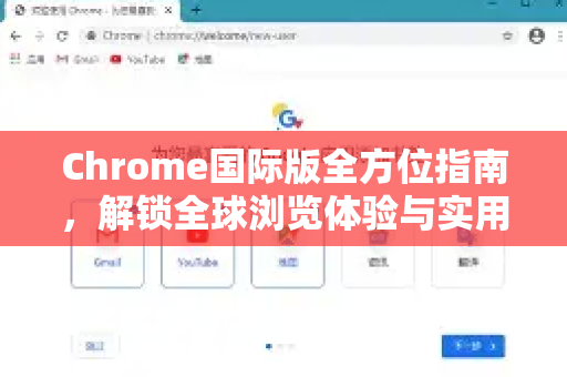Chrome国际版全方位指南，解锁全球浏览体验与实用技巧
