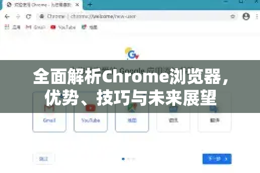 全面解析Chrome浏览器，优势、技巧与未来展望