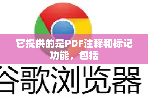 它提供的是PDF注释和标记功能,包括-第1张图片-谷歌官网|Google Chrome下载-2026最新中文版 它提供的是PDF注释和标记功能,包括-第1张图片-谷歌官网|Google Chrome下载-2026最新中文版