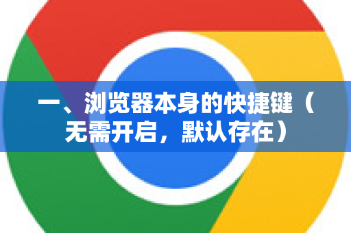 一、浏览器本身的快捷键(无需开启,默认存在)-第1张图片-谷歌官网|Google Chrome下载-2026最新中文版 一、浏览器本身的快捷键(无需开启,默认存在)-第1张图片-谷歌官网|Google Chrome下载-2026最新中文版