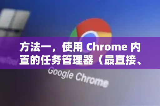 方法一,使用 Chrome 内置的任务管理器(最直接、最常用)-第1张图片-谷歌官网|Google Chrome下载-2026最新中文版 方法一,使用 Chrome 内置的任务管理器(最直接、最常用)-第1张图片-谷歌官网|Google Chrome下载-2026最新中文版