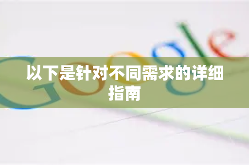 以下是针对不同需求的详细指南