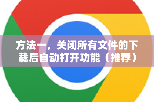 方法一，关闭所有文件的下载后自动打开功能（推荐）