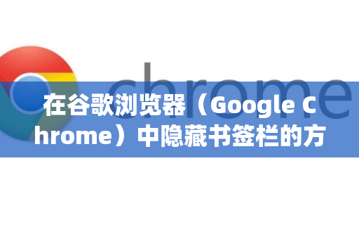 在谷歌浏览器（Google Chrome）中隐藏书签栏的方法很简单，以下是详细步骤和几种不同的操作方式