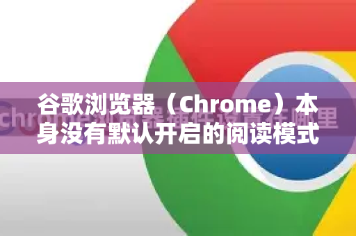 谷歌浏览器（Chrome）本身没有默认开启的阅读模式按钮，但可以通过以下方式实现类似功能