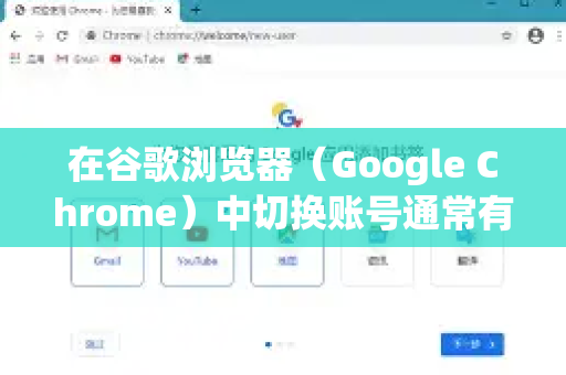 在谷歌浏览器（Google Chrome）中切换账号通常有两种主要场景和操作方式，它们的管理层级和效果不同。下面为你详细说明