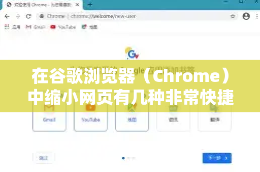 在谷歌浏览器（Chrome）中缩小网页有几种非常快捷的方法，无论您使用的是Windows、Mac还是笔记本电脑的触控板