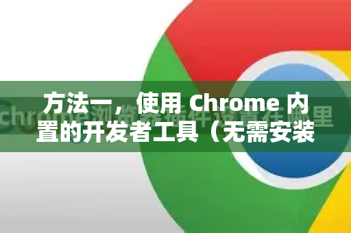 方法一，使用 Chrome 内置的开发者工具（无需安装，最通用）-第1张图片-谷歌官网|Google Chrome下载-2026最新中文版