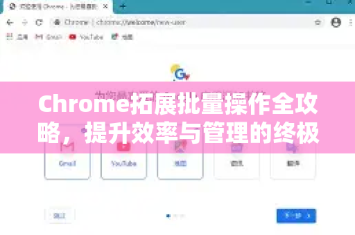 Chrome拓展批量操作全攻略，提升效率与管理的终极指南-第1张图片-谷歌官网|Google Chrome下载-2026最新中文版