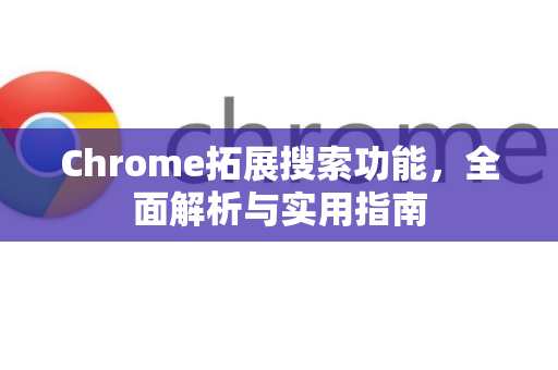 Chrome拓展搜索功能,全面解析与实用指南-第1张图片-谷歌官网|Google Chrome下载-2026最新中文版 Chrome拓展搜索功能,全面解析与实用指南-第1张图片-谷歌官网|Google Chrome下载-2026最新中文版