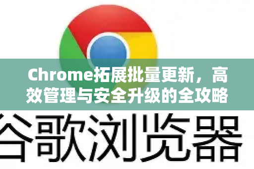 Chrome拓展批量更新,高效管理与安全升级的全攻略-第1张图片-谷歌官网|Google Chrome下载-2026最新中文版 Chrome拓展批量更新,高效管理与安全升级的全攻略-第1张图片-谷歌官网|Google Chrome下载-2026最新中文版