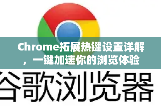 Chrome拓展热键设置详解，一键加速你的浏览体验-第1张图片-谷歌官网|Google Chrome下载-2026最新中文版
