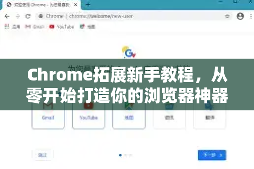 Chrome拓展新手教程，从零开始打造你的浏览器神器-第1张图片-谷歌官网|Google Chrome下载-2026最新中文版