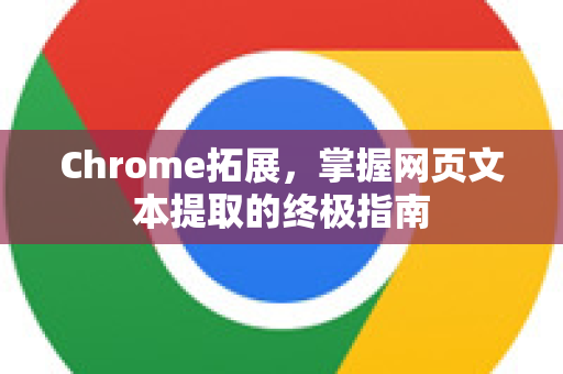 Chrome拓展,掌握网页文本提取的终极指南-第1张图片-谷歌官网|Google Chrome下载-2026最新中文版 Chrome拓展,掌握网页文本提取的终极指南-第1张图片-谷歌官网|Google Chrome下载-2026最新中文版