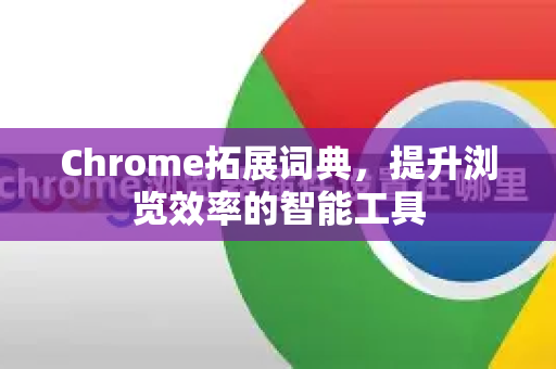 Chrome拓展词典，提升浏览效率的智能工具