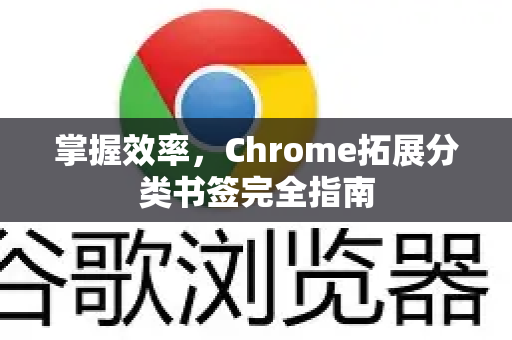 掌握效率，Chrome拓展分类书签完全指南-第1张图片-谷歌官网|Google Chrome下载-2026最新中文版