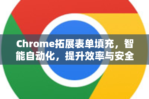 Chrome拓展表单填充,智能自动化,提升效率与安全的终极指南-第1张图片-谷歌官网|Google Chrome下载-2026最新中文版 Chrome拓展表单填充,智能自动化,提升效率与安全的终极指南-第1张图片-谷歌官网|Google Chrome下载-2026最新中文版