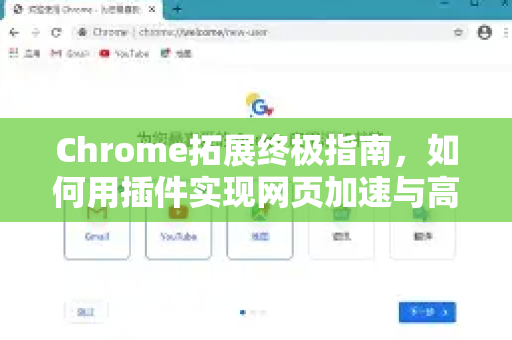 Chrome拓展终极指南，如何用插件实现网页加速与高效浏览