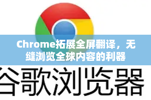 Chrome拓展全屏翻译，无缝浏览全球内容的利器-第1张图片-谷歌官网|Google Chrome下载-2026最新中文版